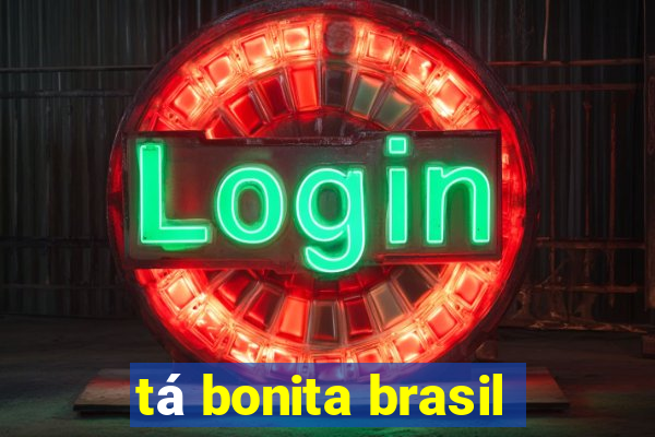 tá bonita brasil